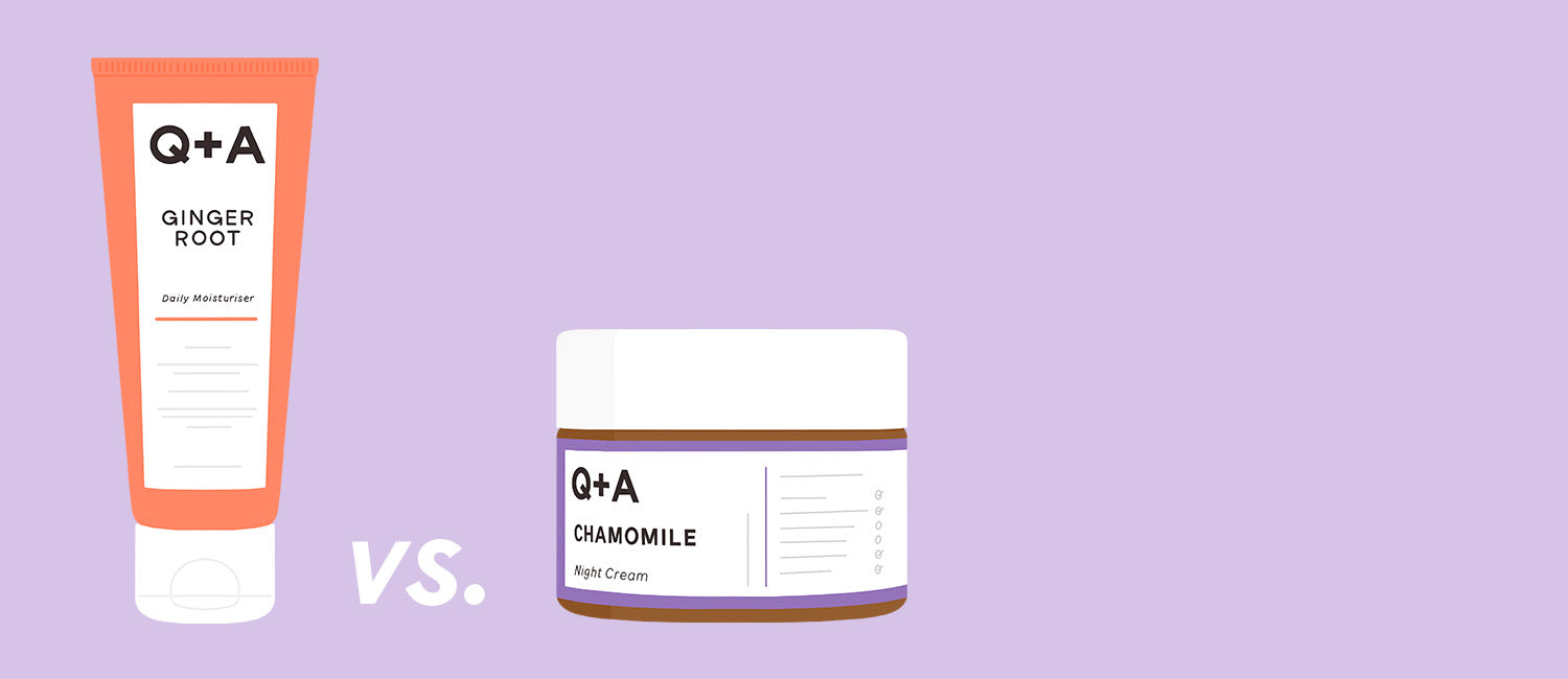 Q: Which moisturiser should I pick, Ginger Root Daily Moisturizer or Chamomile Night Cream?